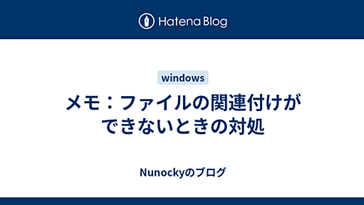 メモ：ファイルの関連付けができないときの対処 - Nunockyのブログ