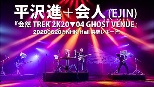 平沢進＋会人(EJIN) 『会然TREK 2K20▼04 GHOST VENUE』20200620@NHK Hall突撃レポート！