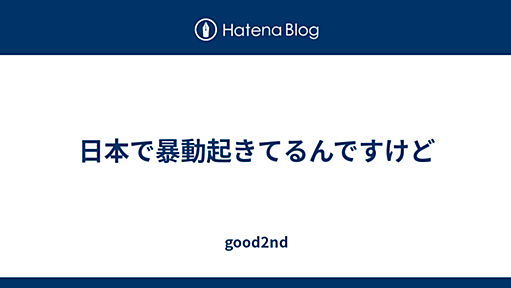 日本で暴動起きてるんですけど - good2nd