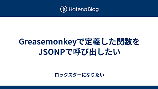 Greasemonkeyで定義した関数をJSONPで呼び出したい - ロックスターになりたい