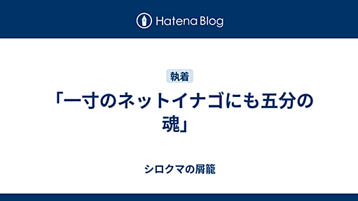 「一寸のネットイナゴにも五分の魂」 - シロクマの屑籠