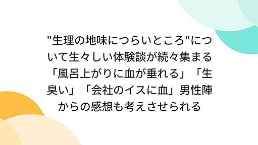 "生理の地味につらいところ"について生々しい体験談が続々集まる「風呂上がりに血が垂れる」「生臭い」「会社のイスに血」男性陣からの感想も考えさせられる