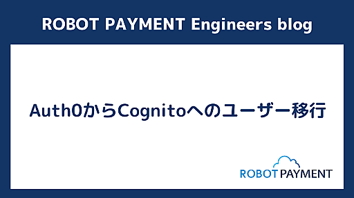 Auth0からCognitoへのユーザー移行 - ROBOT PAYMENT TECH-BLOG