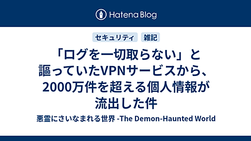 「ログを一切取らない」と謳っていたVPNサービスから、2000万件を超える個人情報が流出した件 - 悪霊にさいなまれる世界 -The Demon-Haunted World