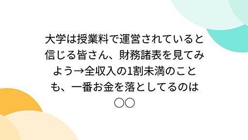 大学は授業料で運営されていると信じる皆さん、財務諸表を見てみよう→全収入の1割未満のことも、一番お金を落としてるのは○○