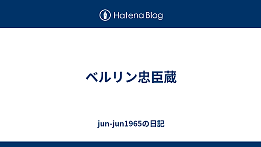 ベルリン忠臣蔵 - jun-jun1965の日記