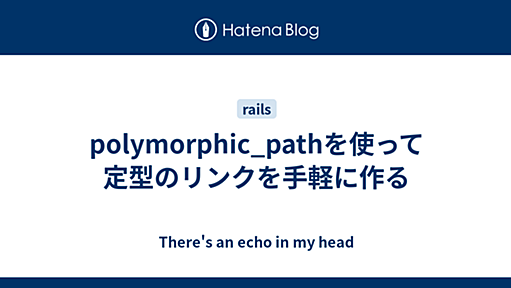 polymorphic_pathを使って定型のリンクを手軽に作る - There's an echo in my head