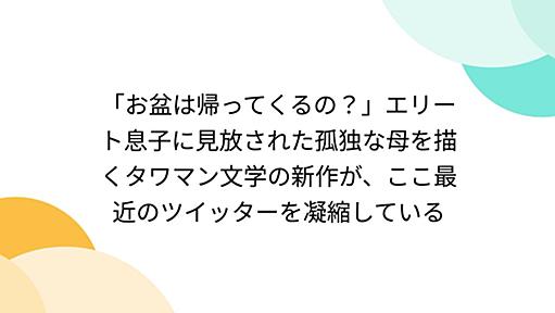 「お盆は帰ってくるの？」エリート息子に見放された孤独な母を描くタワマン文学の新作が、ここ最近のツイッターを凝縮している