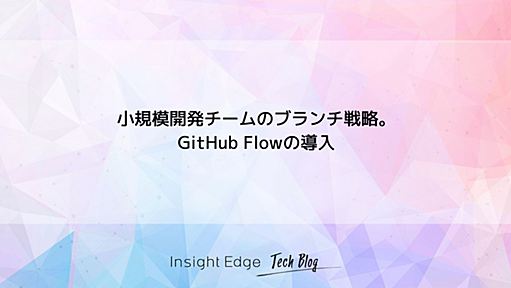 小規模開発チームのブランチ戦略。GitHub Flowの導入 - Insight Edge Tech Blog