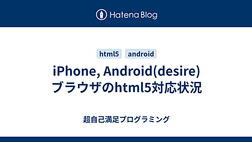 iPhone, Android(desire) ブラウザのhtml5対応状況 - 超自己満足プログラミング