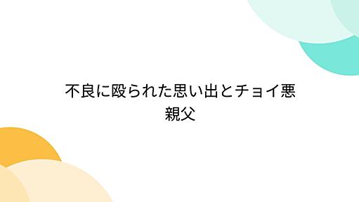 不良に殴られた思い出とチョイ悪親父