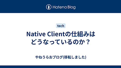 Native Clientの仕組みはどうなっているのか？ - やねうらお−よっちゃんイカはしばらく買わずにiPhoneだけに注力する男