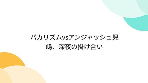 バカリズムvsアンジャッシュ児嶋、深夜の掛け合い