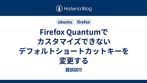 Firefox Quantumでカスタマイズできないデフォルトショートカットキーを変更する - 錯誤試行