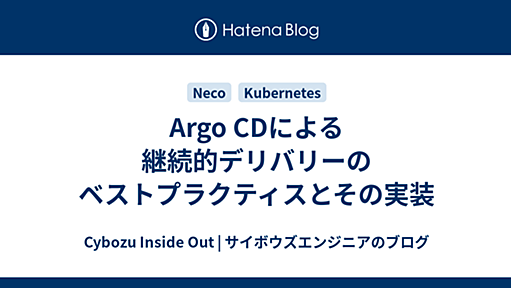 Argo CDによる継続的デリバリーのベストプラクティスとその実装 - Cybozu Inside Out | サイボウズエンジニアのブログ