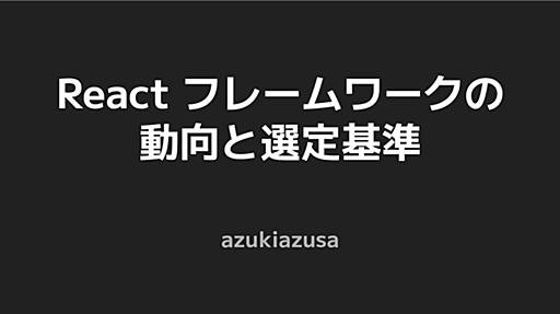 React フレームワークの 動向と選定基準