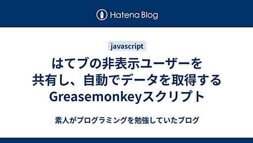 はてブの非表示ユーザーを共有し、自動でデータを取得するGreasemonkeyスクリプト - 素人がプログラミングを勉強していたブログ