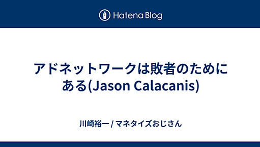 アドネットワークは敗者のためにある(Jason Calacanis) - 川崎裕一 / マネタイズおじさん