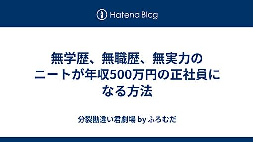 分裂勘違い君劇場 - 無学歴、無職歴、無実力のニートが年収500万円の正社員になる方法