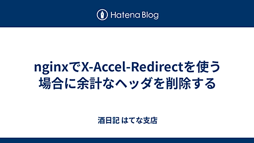 nginxでX-Accel-Redirectを使う場合に余計なヘッダを削除する - 酒日記 はてな支店