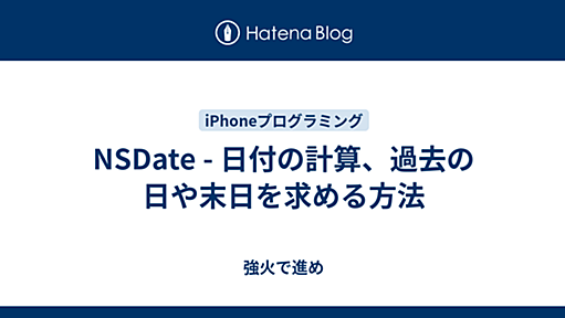 NSDate - 日付の計算、過去の日や末日を求める方法 - 強火で進め