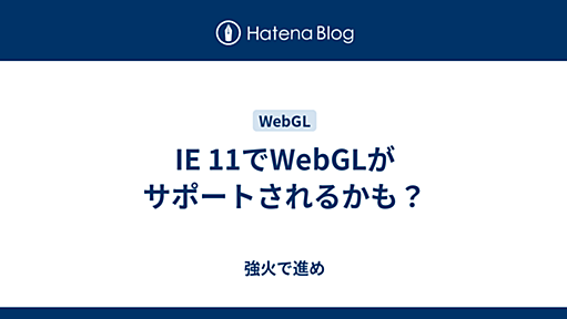 IE 11でWebGLがサポートされるかも？ - 強火で進め