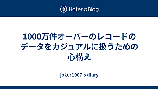 1000万件オーバーのレコードのデータをカジュアルに扱うための心構え - joker1007’s diary