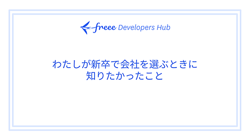 わたしが新卒で会社を選ぶときに知りたかったこと - freee Developers Hub