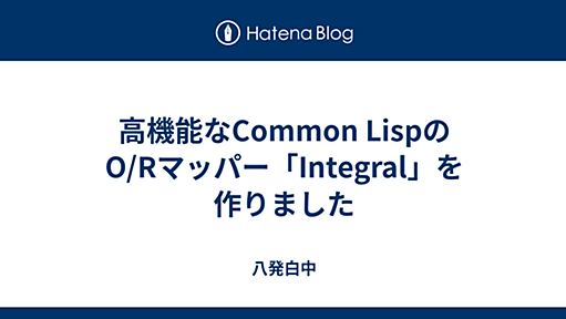 高機能なCommon LispのO/Rマッパー「Integral」を作りました - 八発白中