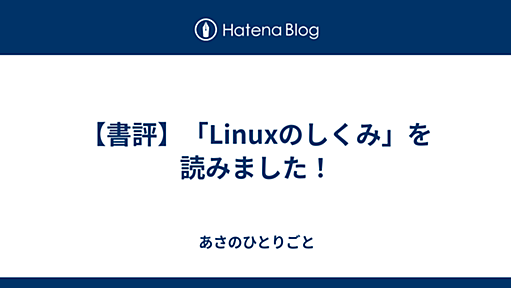 【書評】「Linuxのしくみ」を読みました！ - あさのひとりごと