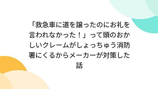 「救急車に道を譲ったのにお礼を言われなかった！」って頭のおかしいクレームがしょっちゅう消防署にくるからメーカーが対策した話