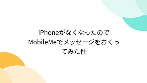 iPhoneがなくなったのでMobileMeでメッセージをおくってみた件