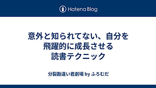 意外と知られてない、自分を飛躍的に成長させる読書テクニック - 分裂勘違い君劇場