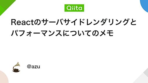 Reactのサーバサイドレンダリングとパフォーマンスについてのメモ - Qiita