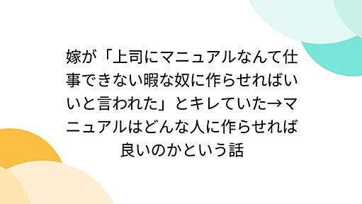 嫁が「上司にマニュアルなんて仕事できない暇な奴に作らせればいいと言われた」とキレていた→マニュアルはどんな人に作らせれば良いのかという話