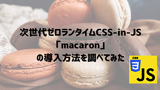 次世代ゼロランタイムCSS-in-JS「macaron」の導入方法を調べてみた - RAKUS Developers Blog | ラクス エンジニアブログ