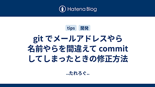 git でメールアドレスやら名前やらを間違えて commit してしまったときの修正方法 - ..たれろぐ..