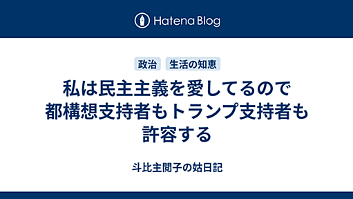 私は民主主義を愛してるので都構想支持者もトランプ支持者も許容する - 斗比主閲子の姑日記