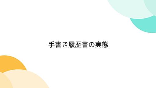 手書き履歴書の実態