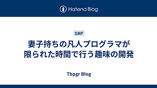 妻子持ちの凡人プログラマが限られた時間で行う趣味の開発 - Tbpgr Blog