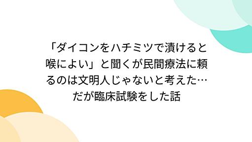 「ダイコンをハチミツで漬けると喉によい」と聞くが民間療法に頼るのは文明人じゃないと考えた…だが臨床試験をした話