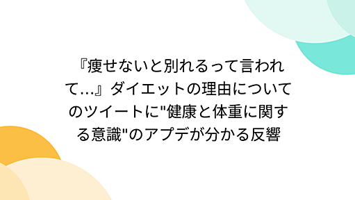 『痩せないと別れるって言われて…』ダイエットの理由についてのツイートに"健康と体重に関する意識"のアプデが分かる反響