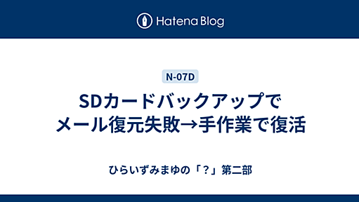 SDカードバックアップでメール復元失敗→手作業で復活 - ひらいずみまゆの「？」第二部