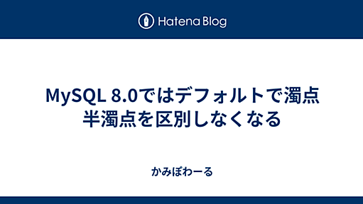 MySQL 8.0ではデフォルトで濁点半濁点を区別しなくなる - かみぽわーる