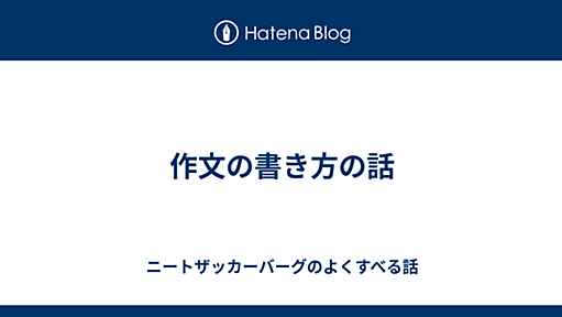 作文の書き方の話 - ニートザッカーバーグのよくすべる話