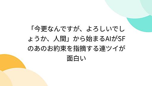 「今更なんですが、よろしいでしょうか、人間」から始まるAIがSFのあのお約束を指摘する連ツイが面白い