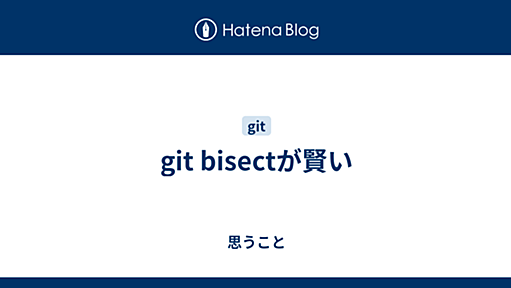 git bisectが賢い - 思うこと