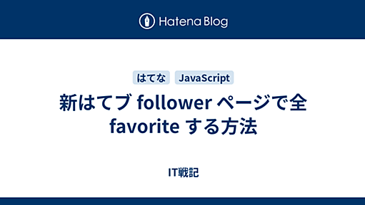 新はてブ follower ページで全 favorite する方法 - IT戦記