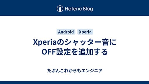 Xperiaのシャッター音にOFF設定を追加する - たぶんこれからもエンジニア