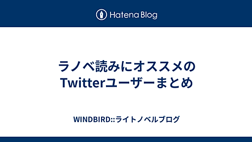 ラノベ読みにオススメのTwitterユーザーまとめ - WINDBIRD::ライトノベルブログ